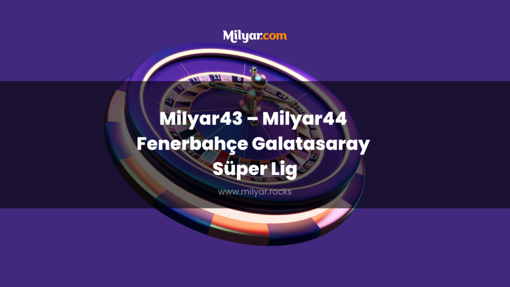 Milyar43 – Milyar44 Fenerbahçe Galatasaray Süper Lig